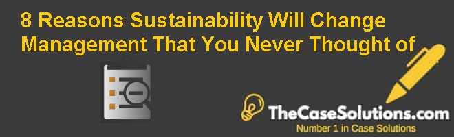 8 Reasons Sustainability Will Change Management (That You Never Thought of) Case Solution